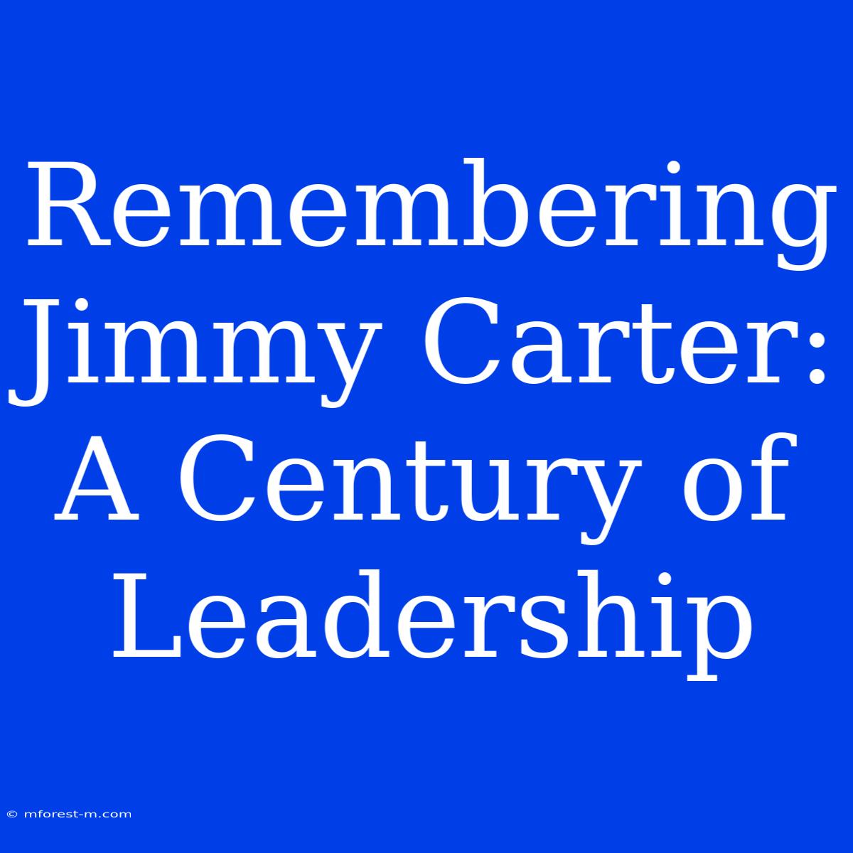 Remembering Jimmy Carter: A Century Of Leadership