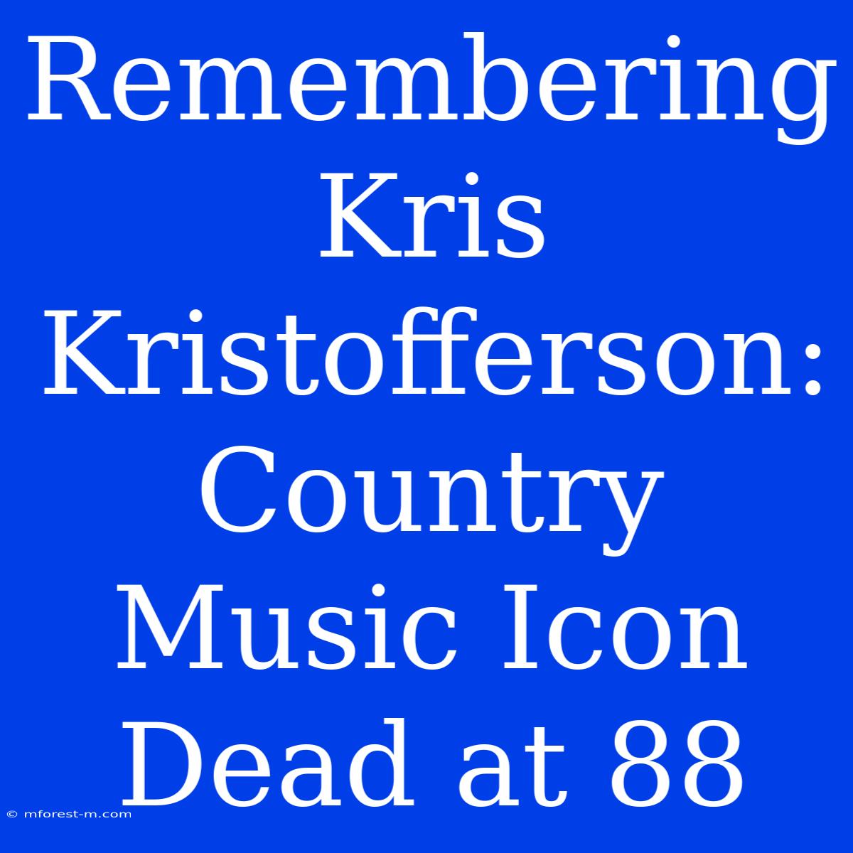 Remembering Kris Kristofferson: Country Music Icon Dead At 88