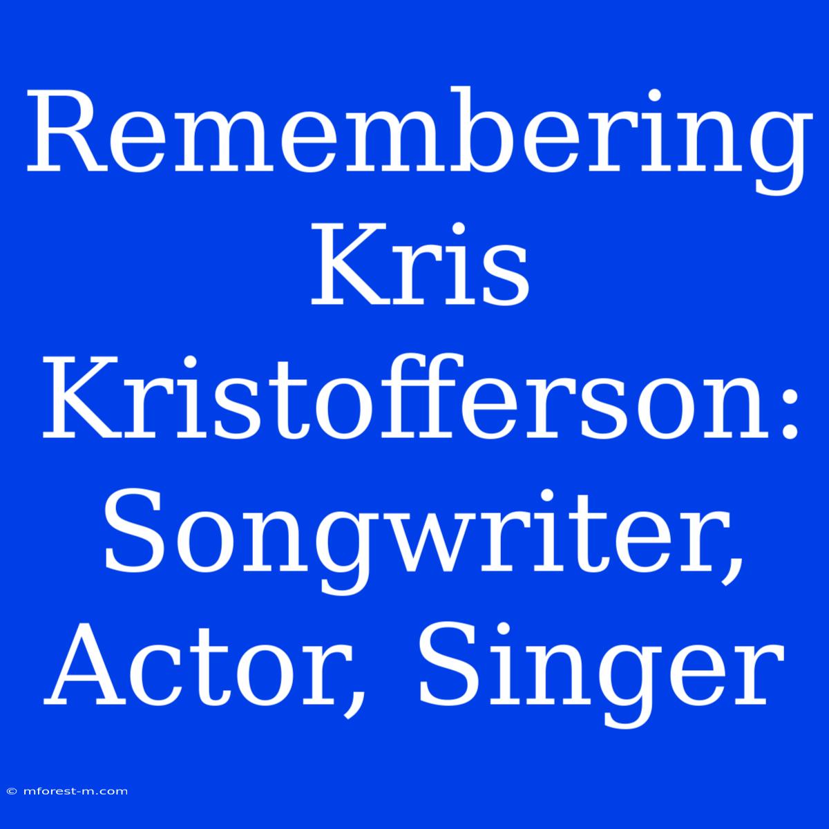 Remembering Kris Kristofferson: Songwriter, Actor, Singer