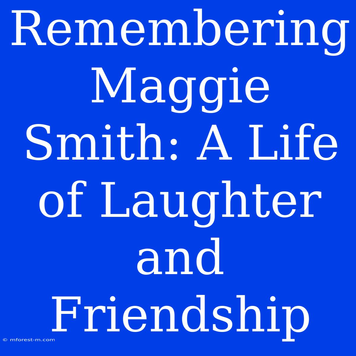 Remembering Maggie Smith: A Life Of Laughter And Friendship