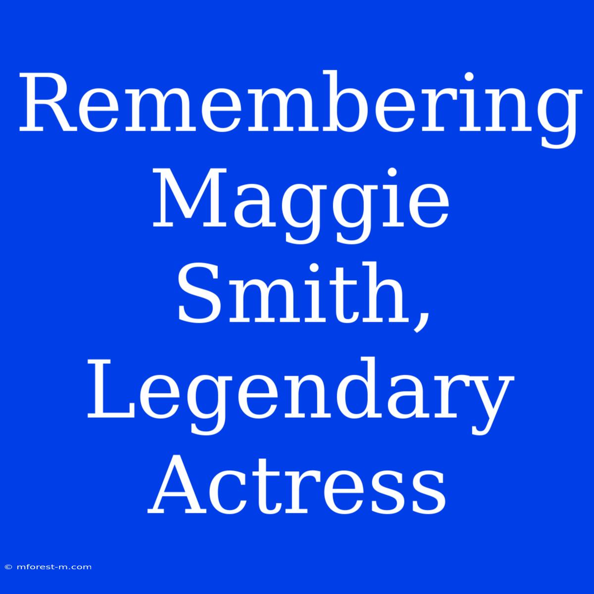 Remembering Maggie Smith, Legendary Actress