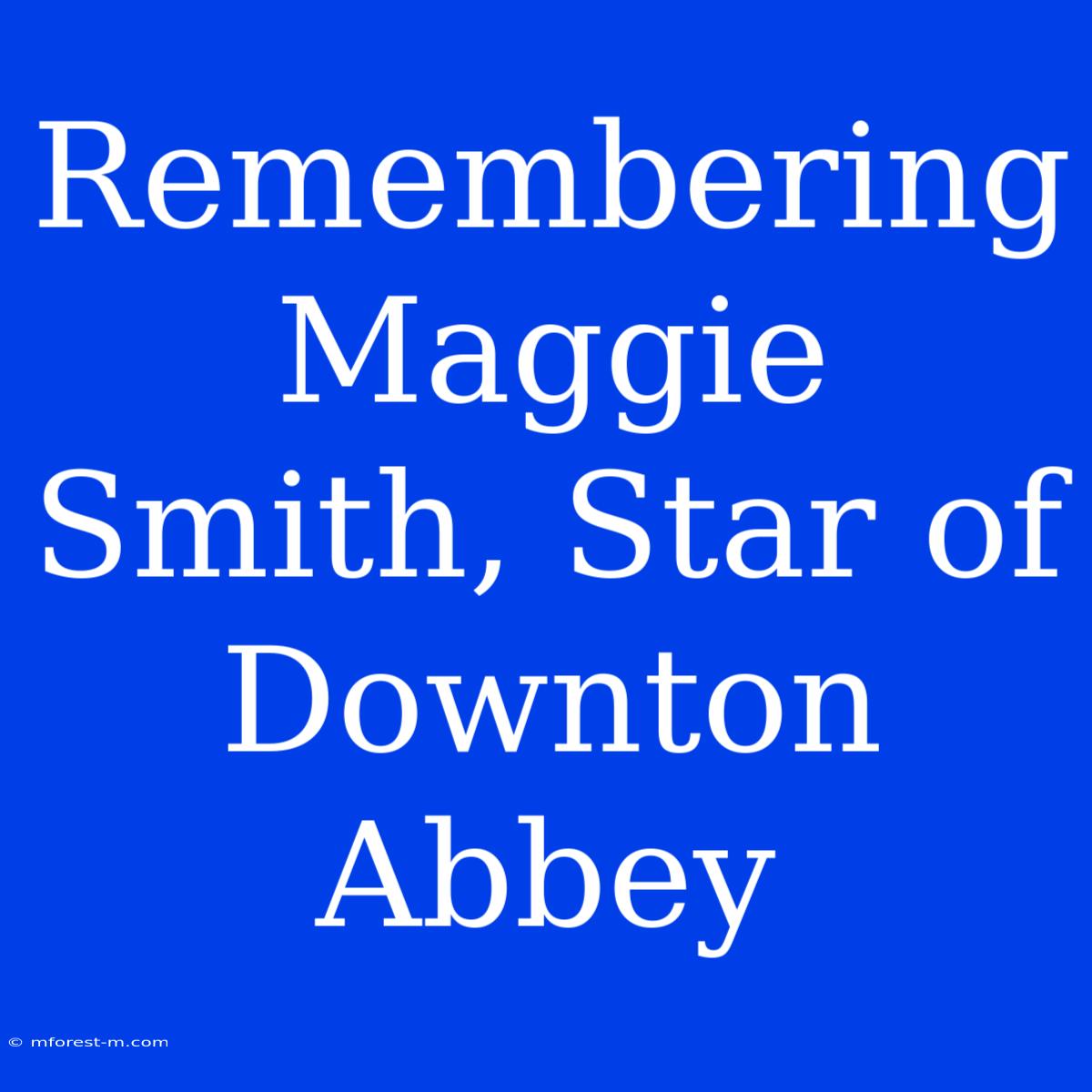 Remembering Maggie Smith, Star Of Downton Abbey