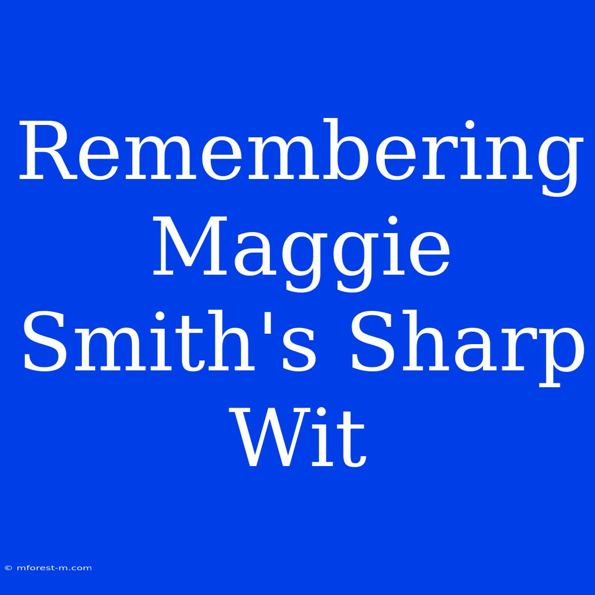 Remembering Maggie Smith's Sharp Wit