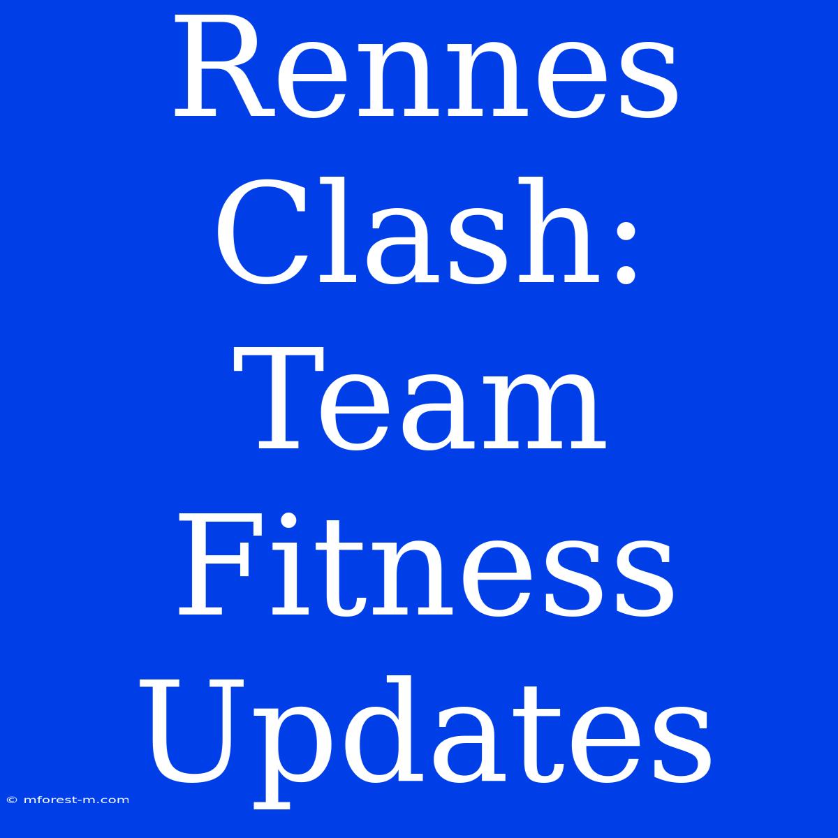 Rennes Clash: Team Fitness Updates