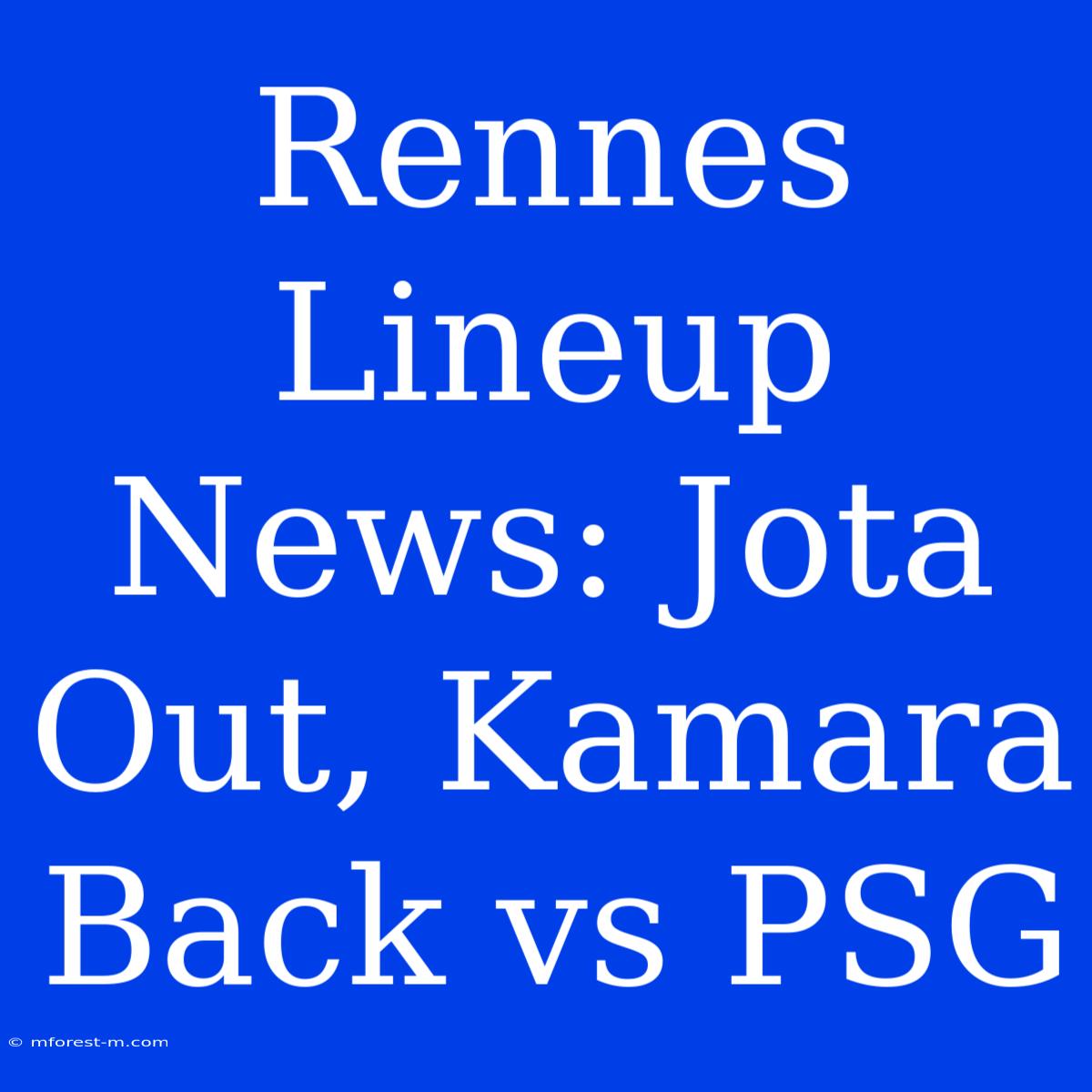 Rennes Lineup News: Jota Out, Kamara Back Vs PSG