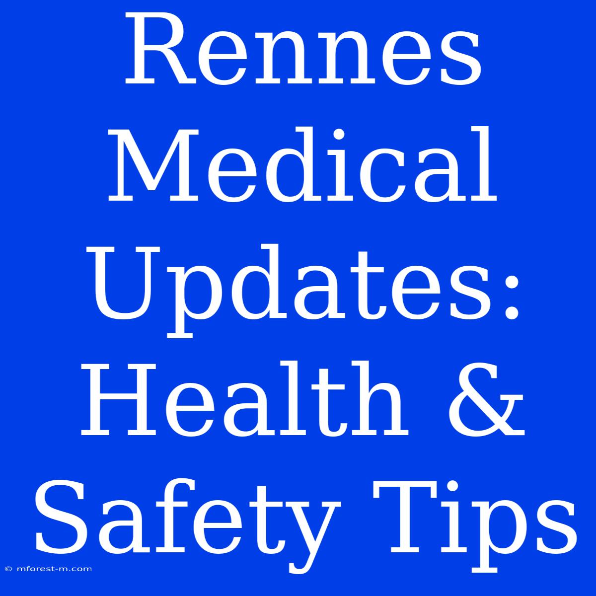 Rennes Medical Updates: Health & Safety Tips