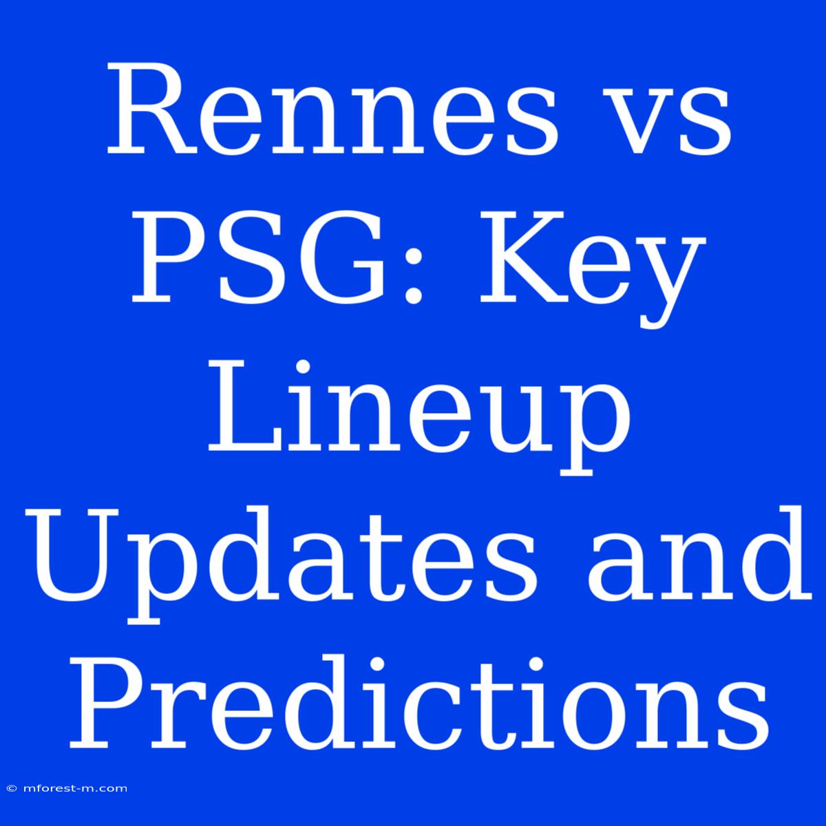 Rennes Vs PSG: Key Lineup Updates And Predictions