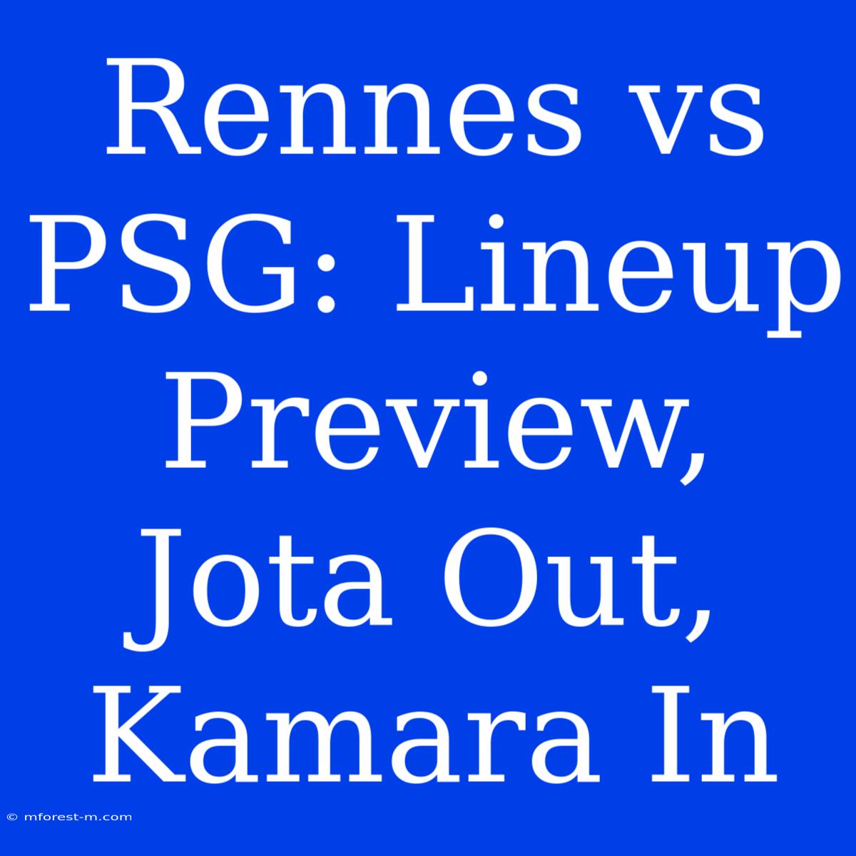 Rennes Vs PSG: Lineup Preview, Jota Out, Kamara In 