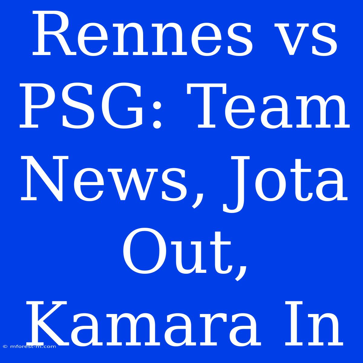 Rennes Vs PSG: Team News, Jota Out, Kamara In