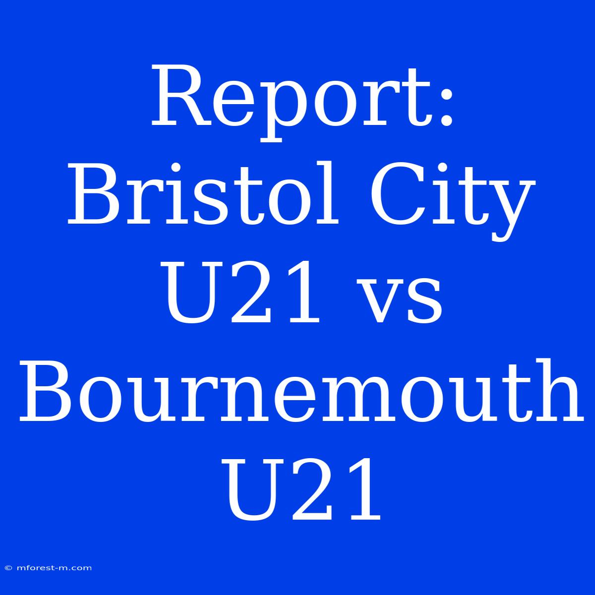 Report: Bristol City U21 Vs Bournemouth U21