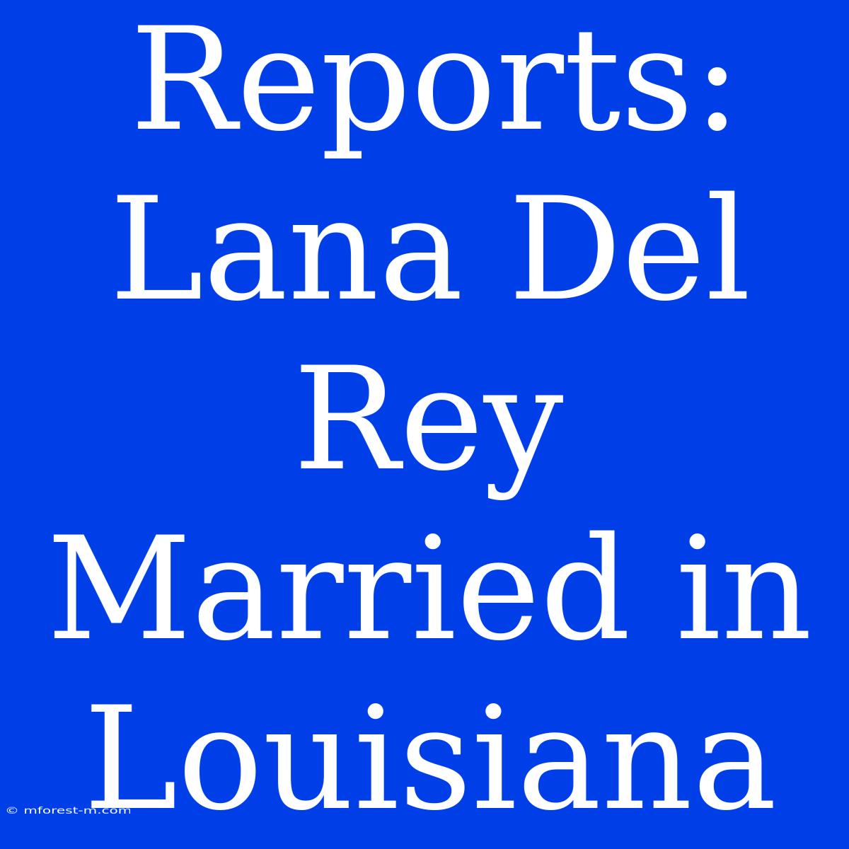 Reports: Lana Del Rey Married In Louisiana