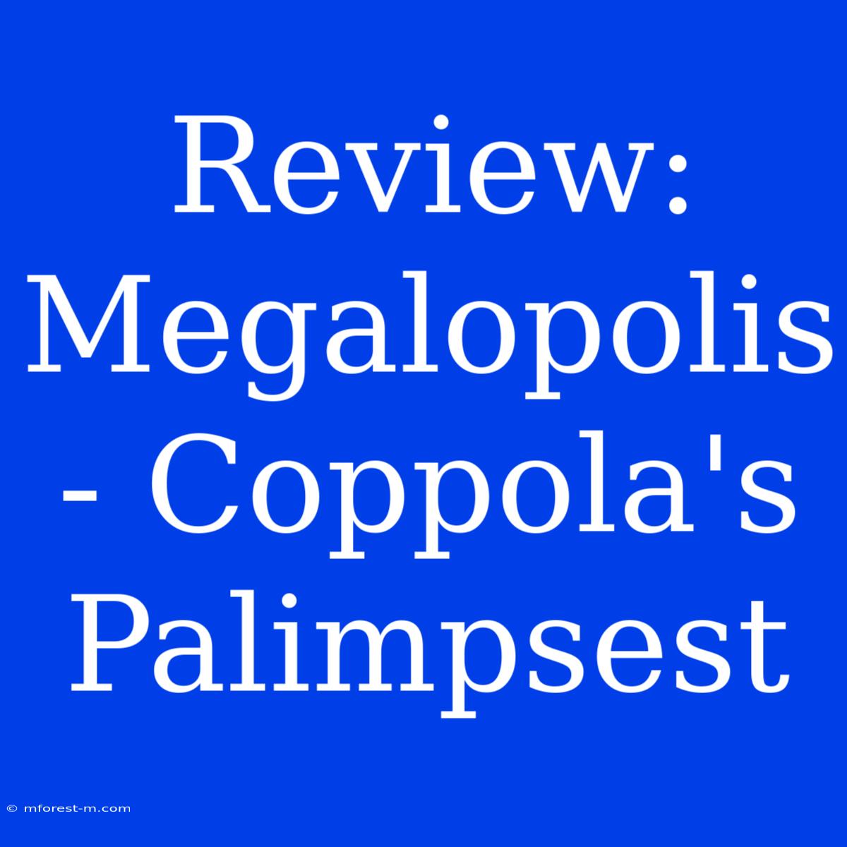 Review: Megalopolis - Coppola's Palimpsest