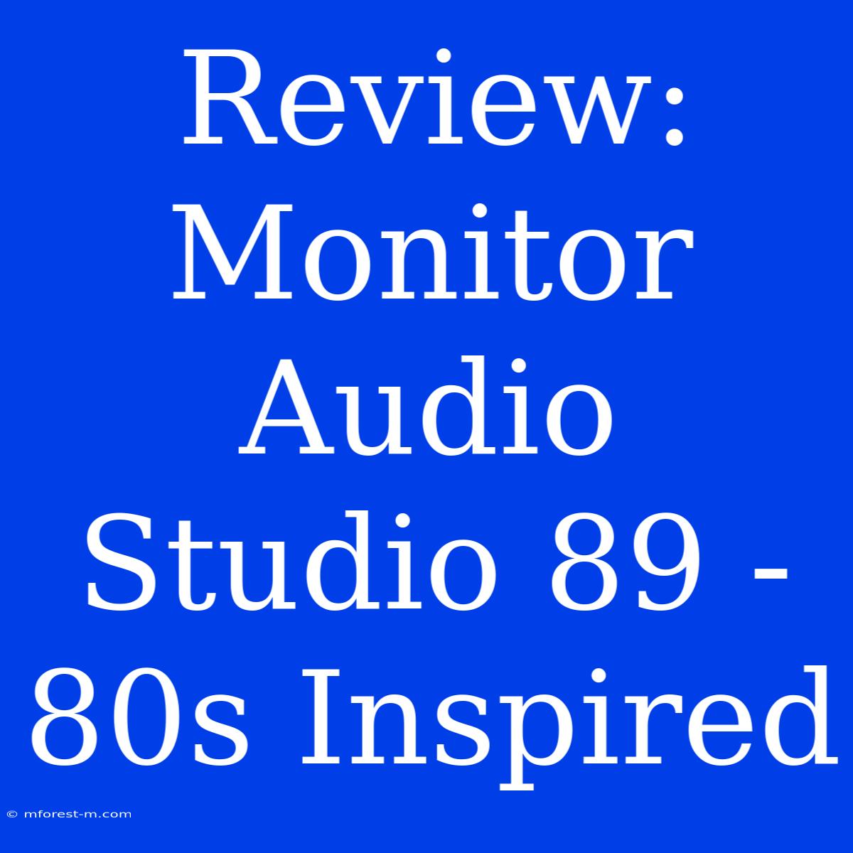 Review: Monitor Audio Studio 89 - 80s Inspired