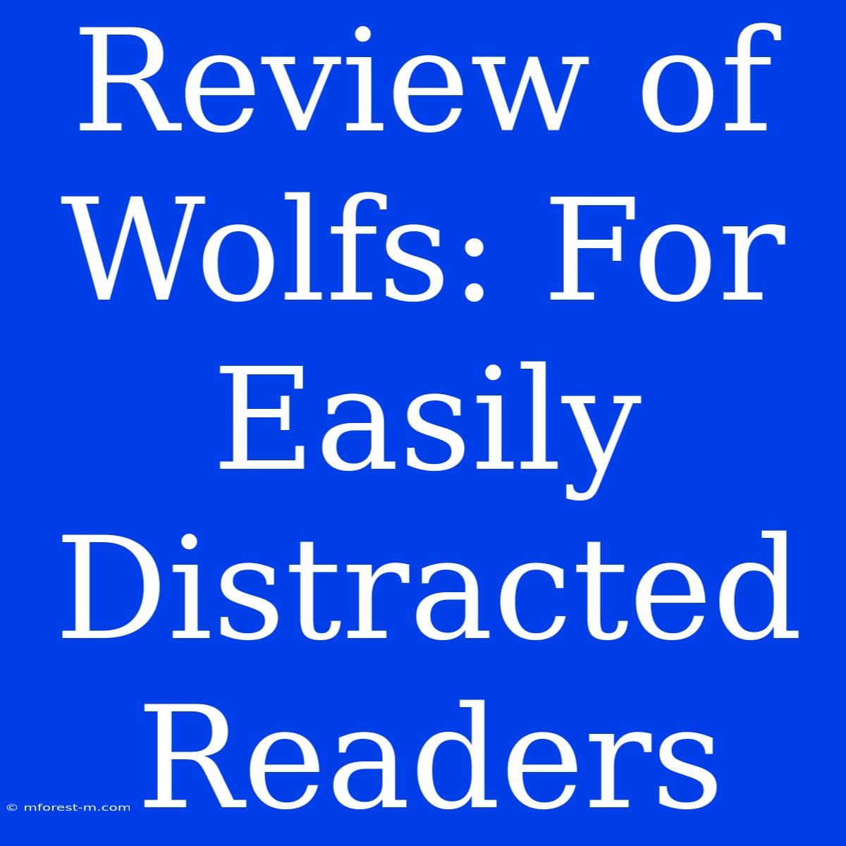 Review Of Wolfs: For Easily Distracted Readers