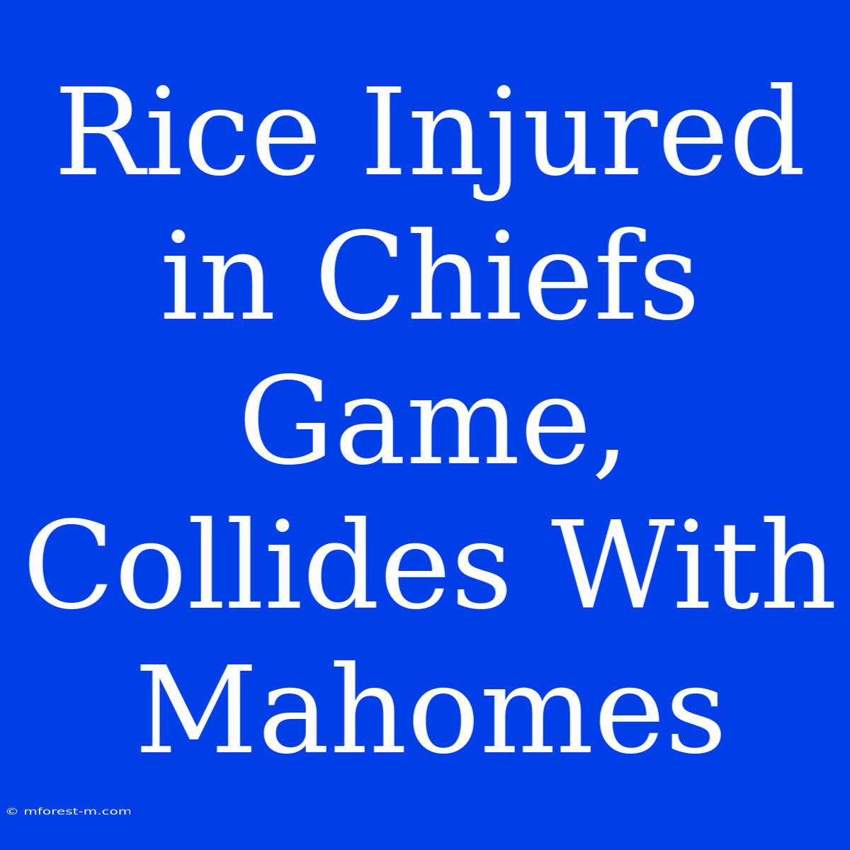 Rice Injured In Chiefs Game, Collides With Mahomes