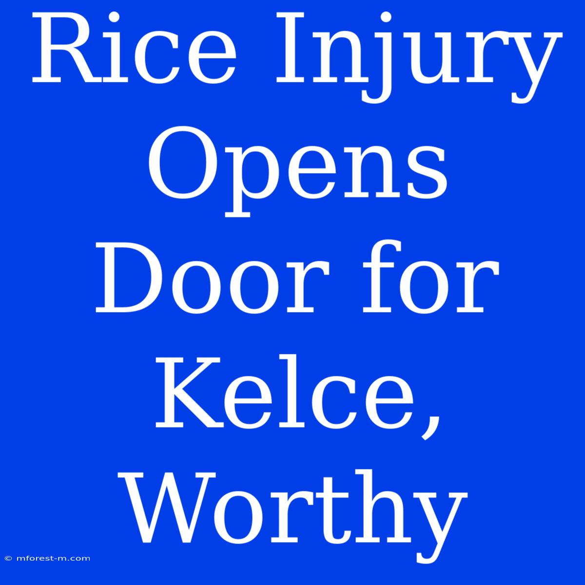 Rice Injury Opens Door For Kelce, Worthy