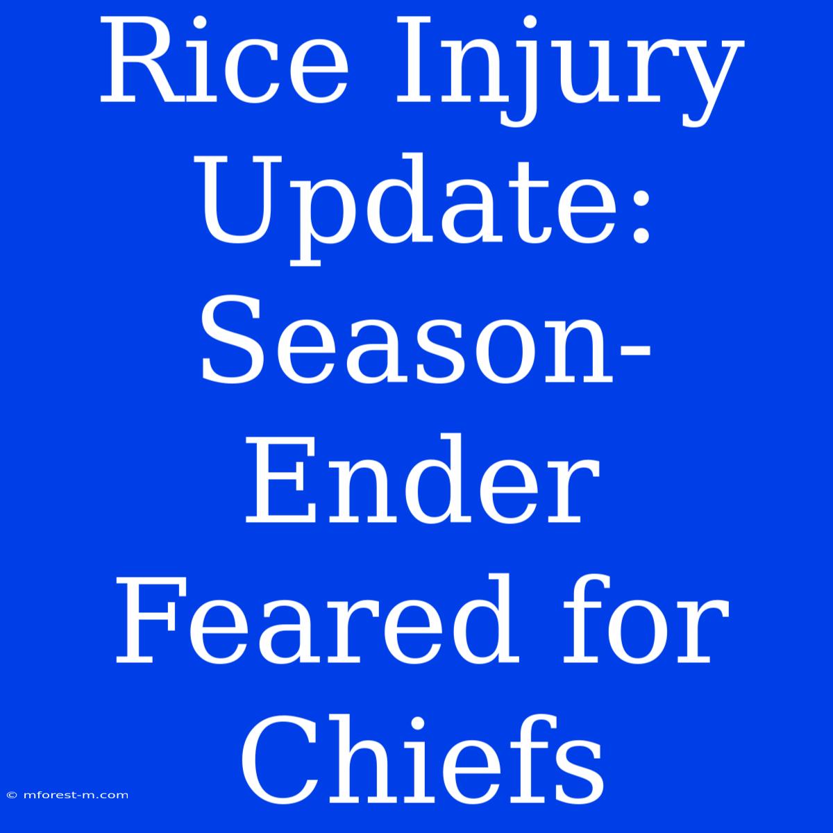 Rice Injury Update: Season-Ender Feared For Chiefs 