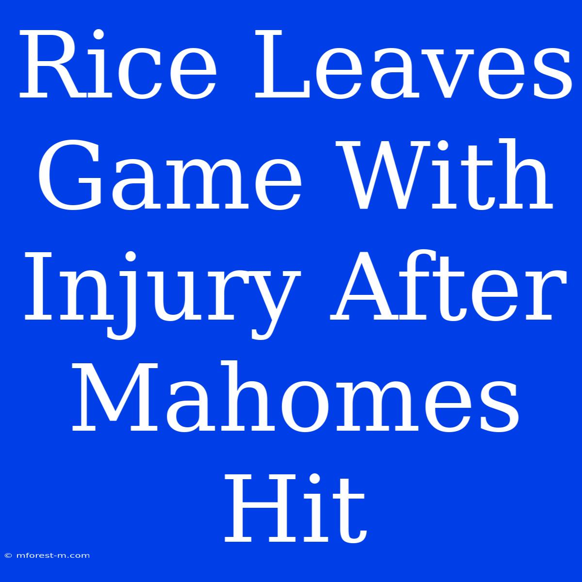 Rice Leaves Game With Injury After Mahomes Hit