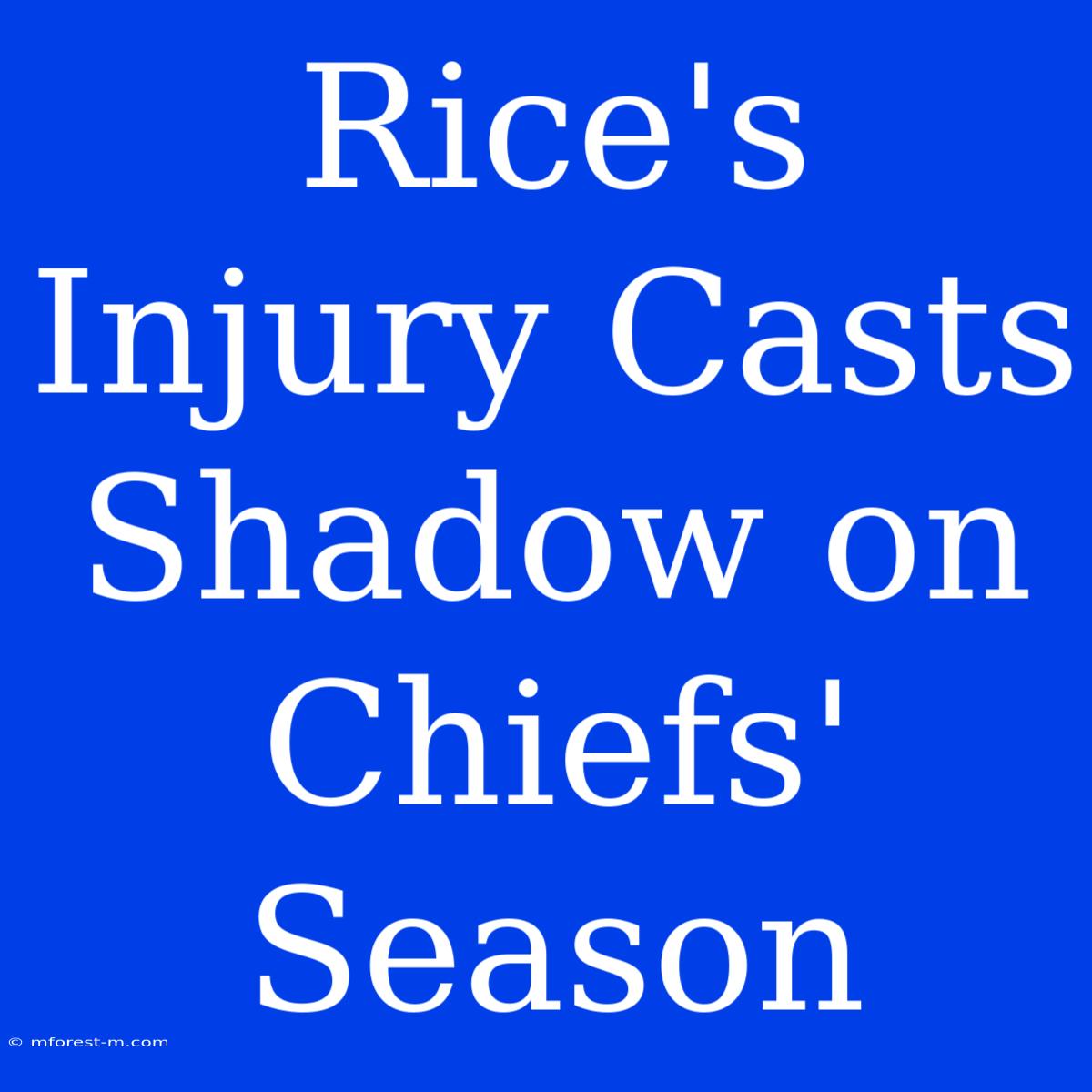 Rice's Injury Casts Shadow On Chiefs' Season