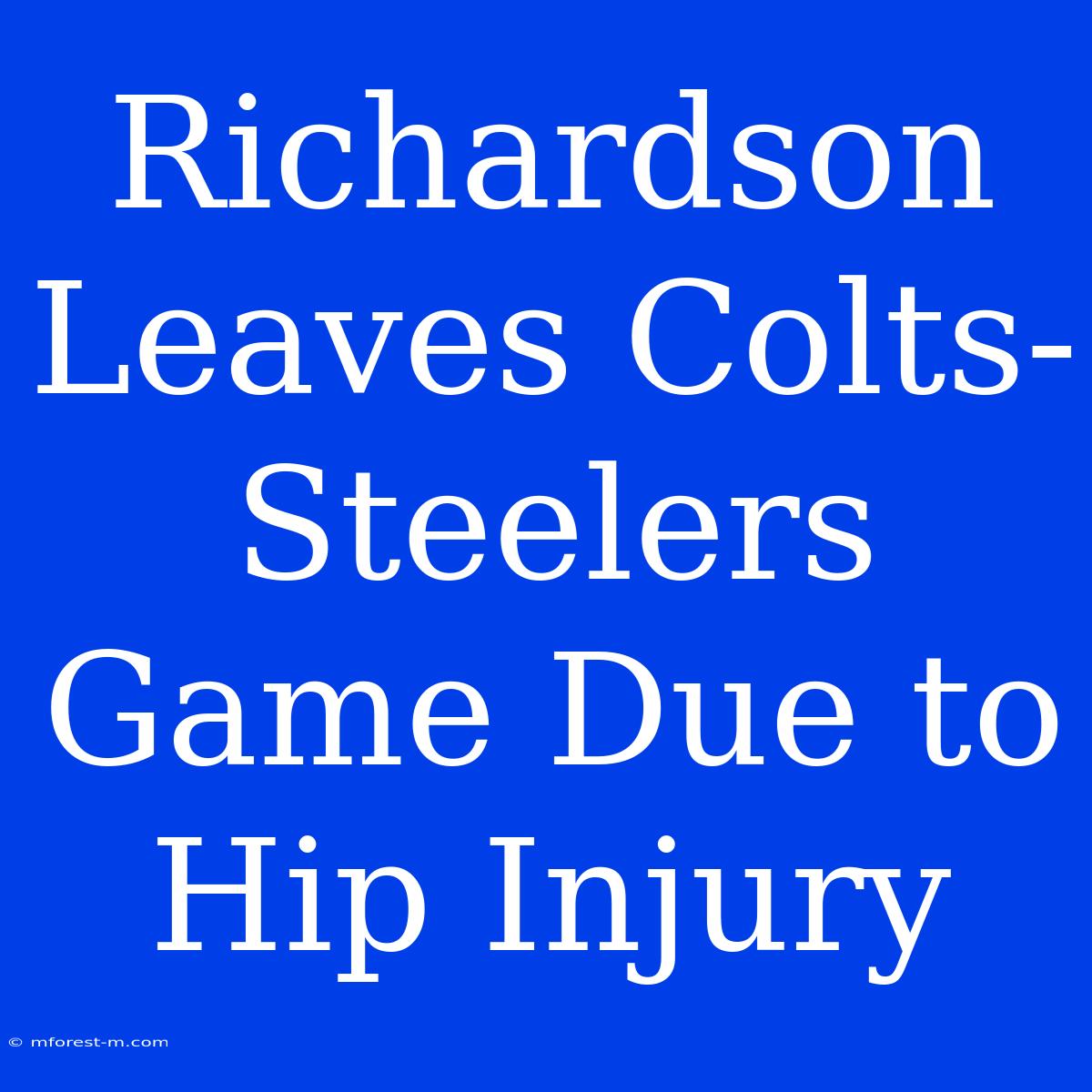 Richardson Leaves Colts-Steelers Game Due To Hip Injury