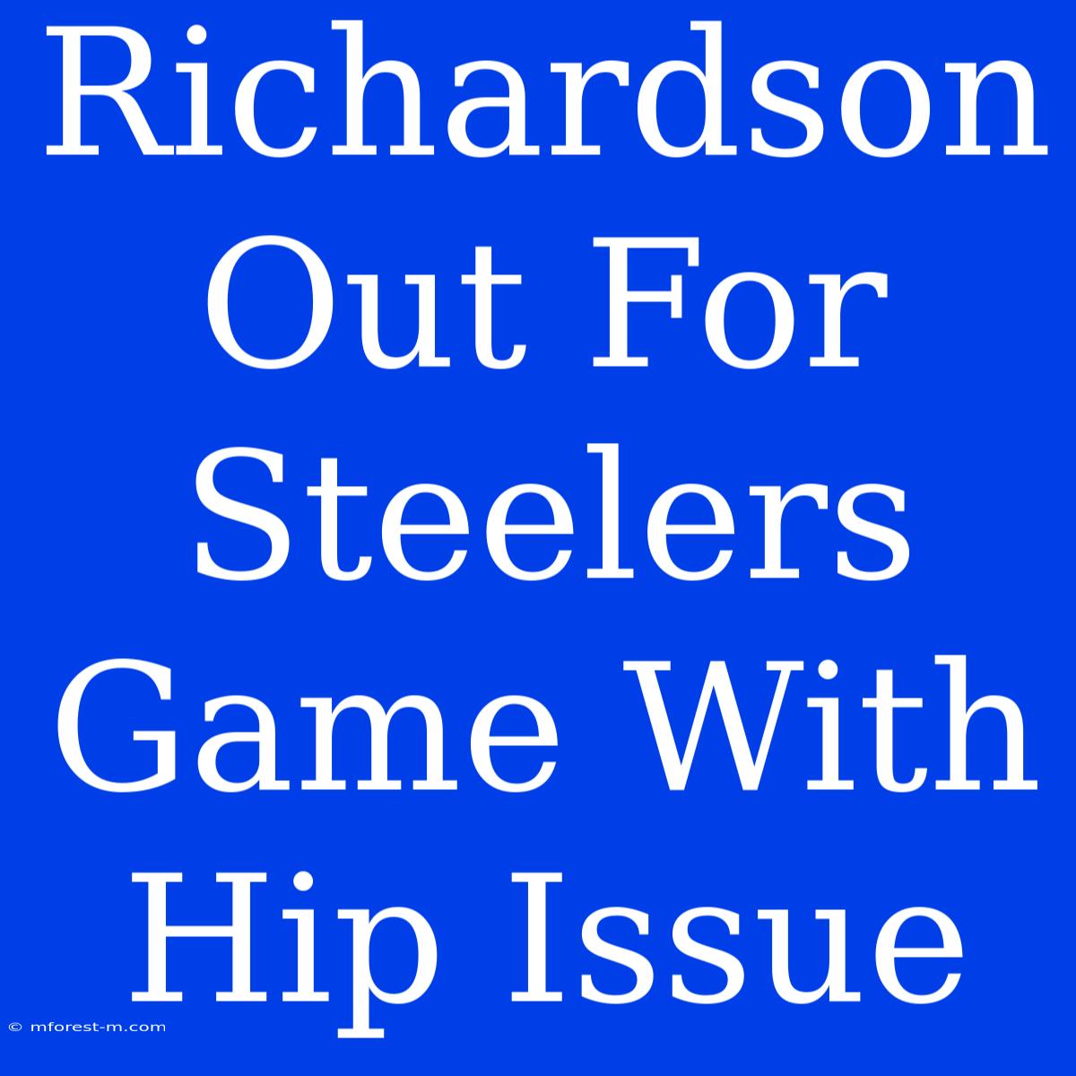 Richardson Out For Steelers Game With Hip Issue