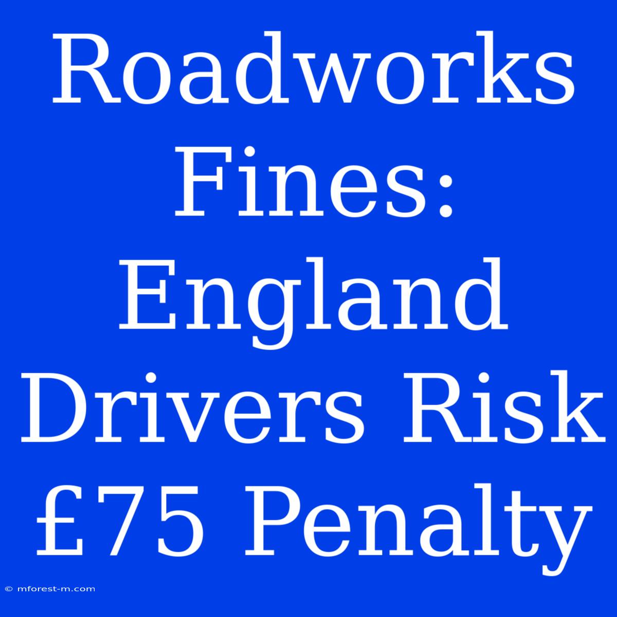 Roadworks Fines: England Drivers Risk £75 Penalty 