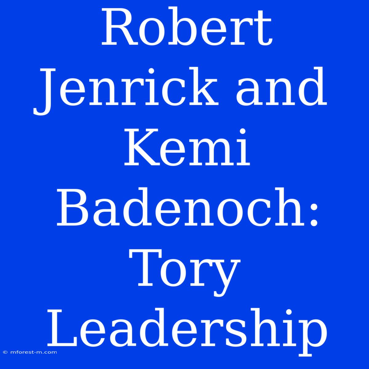 Robert Jenrick And Kemi Badenoch: Tory Leadership