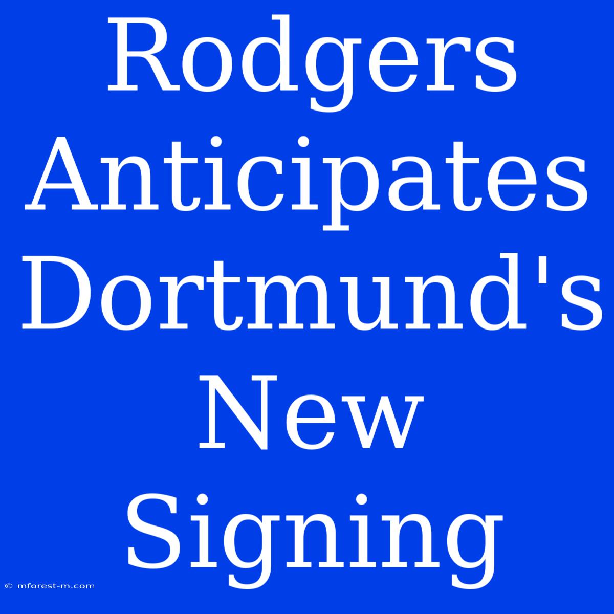 Rodgers Anticipates Dortmund's New Signing 