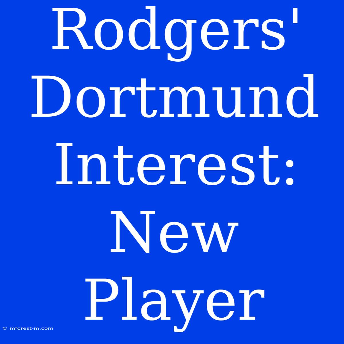 Rodgers' Dortmund Interest: New Player