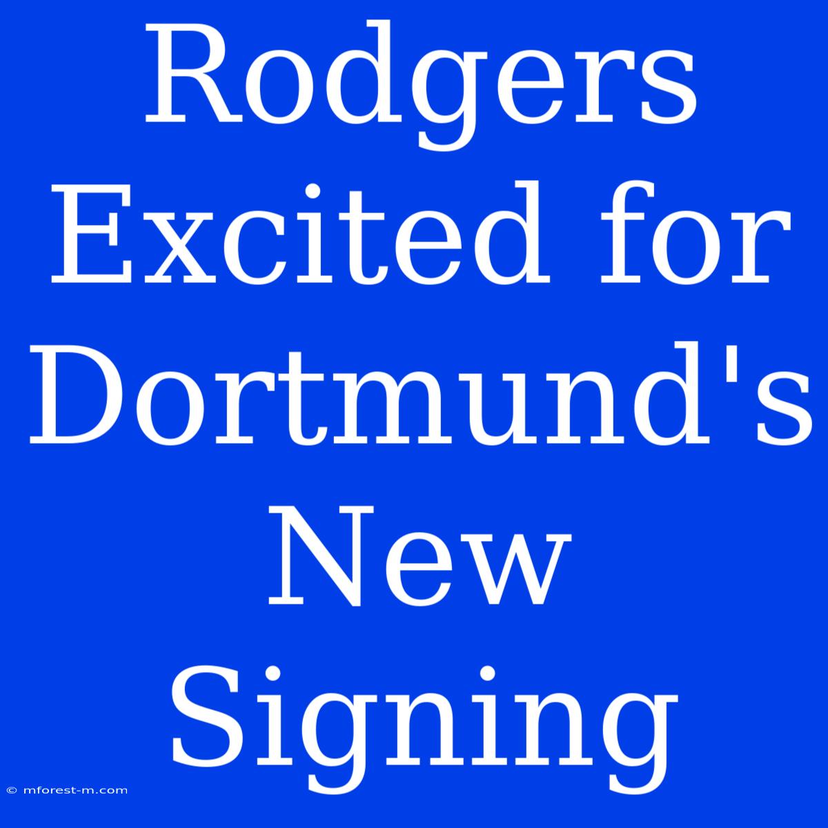 Rodgers Excited For Dortmund's New Signing