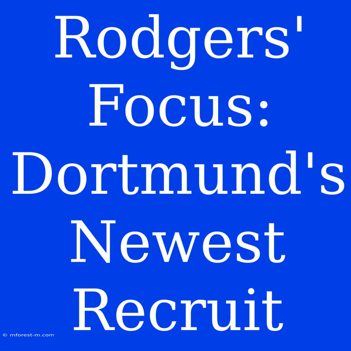 Rodgers' Focus: Dortmund's Newest Recruit