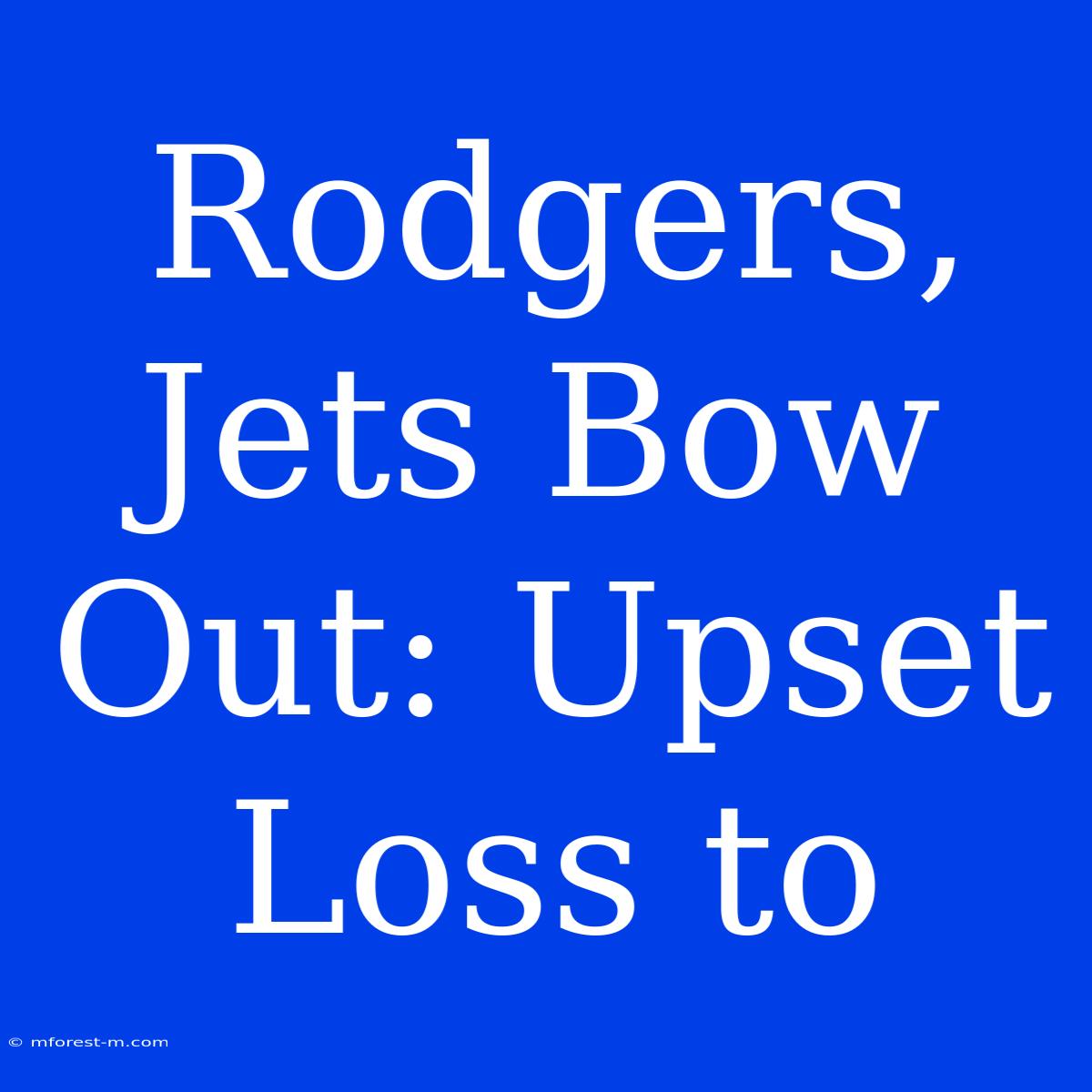 Rodgers, Jets Bow Out: Upset Loss To 