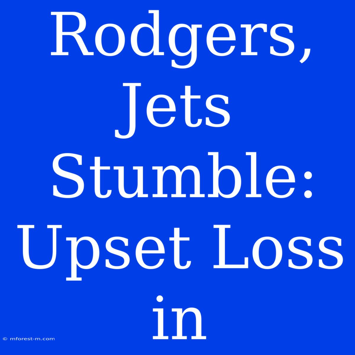 Rodgers, Jets Stumble: Upset Loss In 