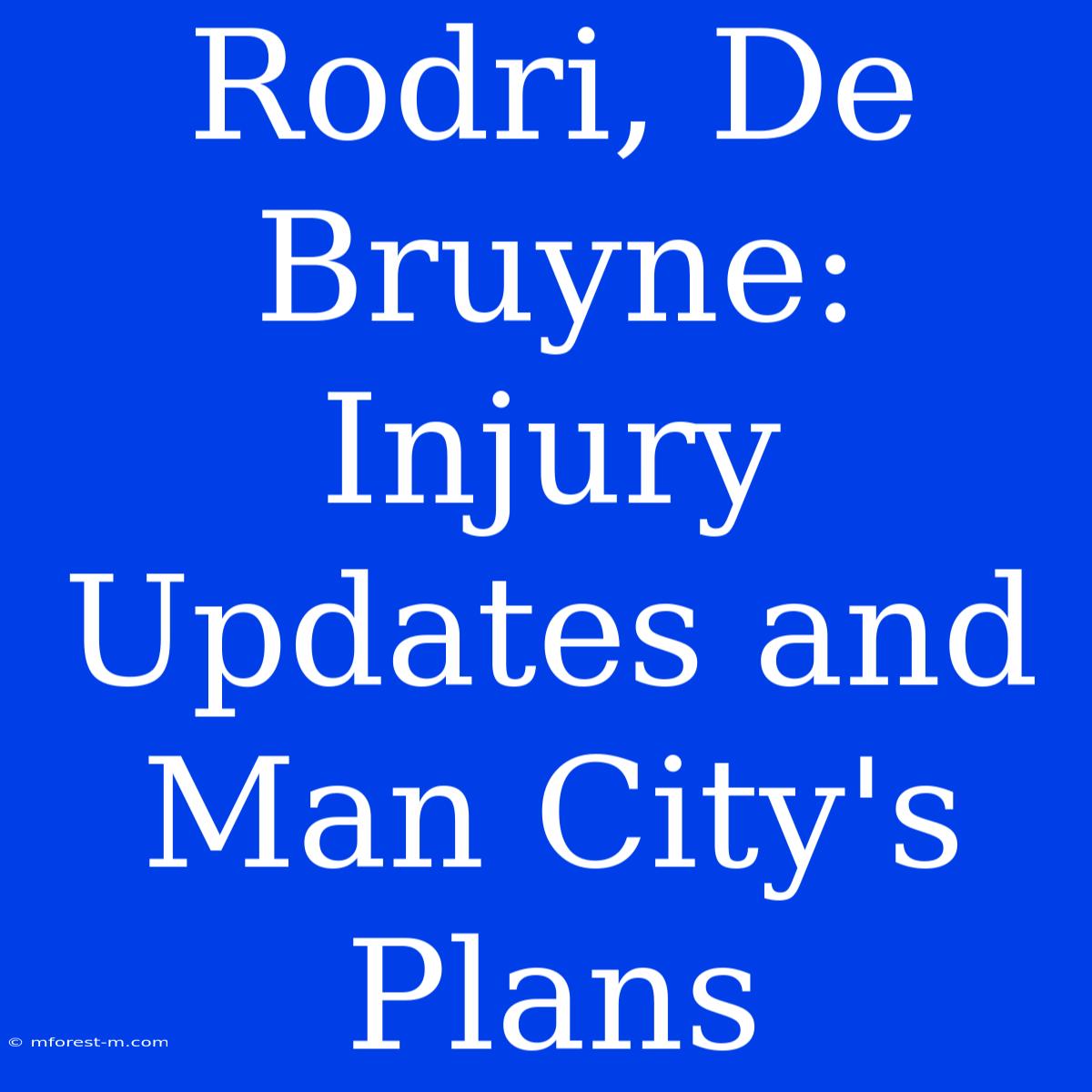 Rodri, De Bruyne: Injury Updates And Man City's Plans