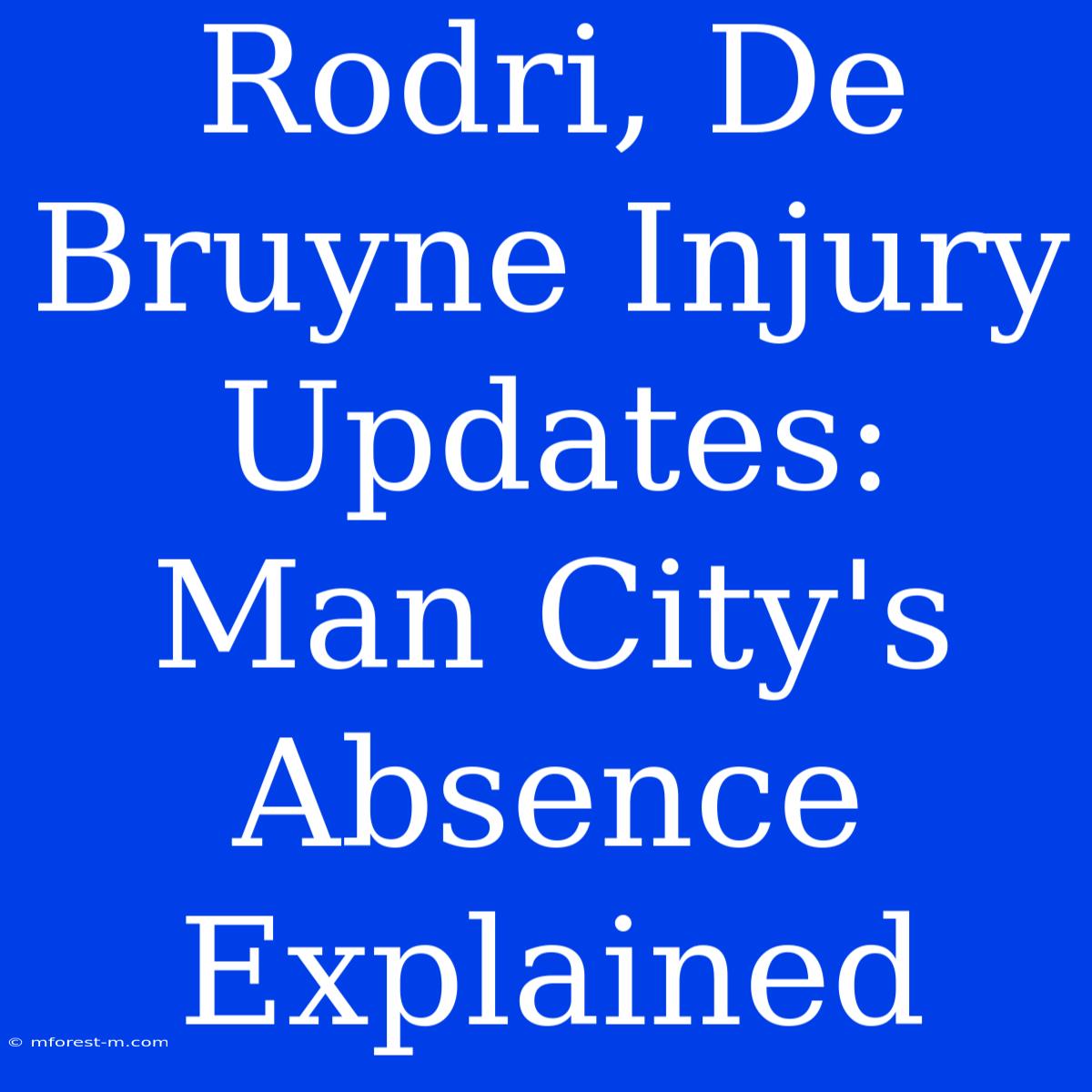 Rodri, De Bruyne Injury Updates: Man City's Absence Explained