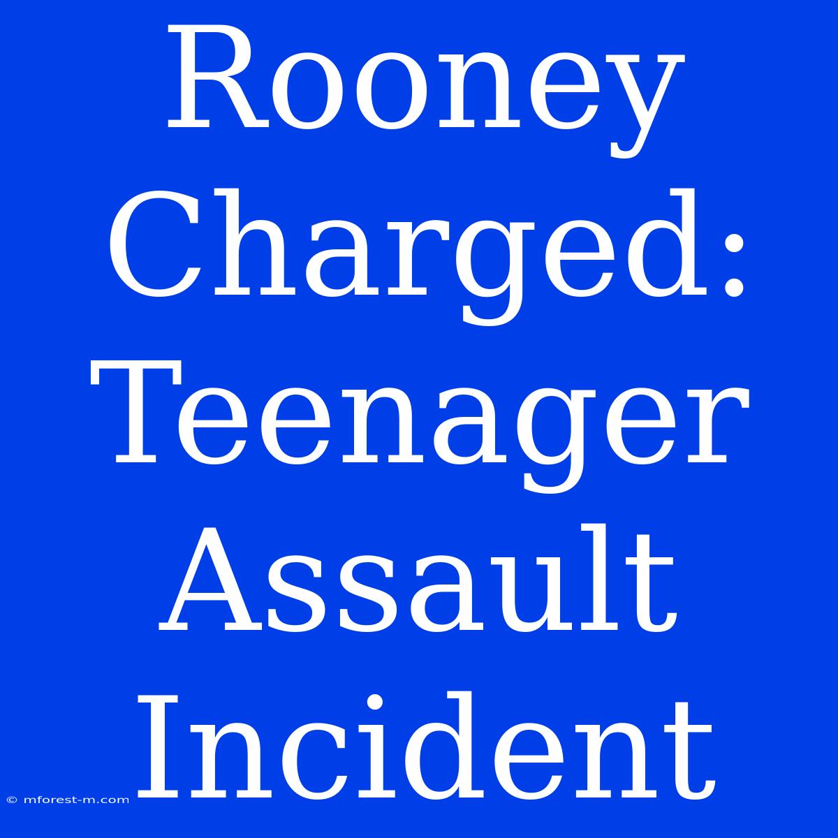 Rooney Charged: Teenager Assault Incident