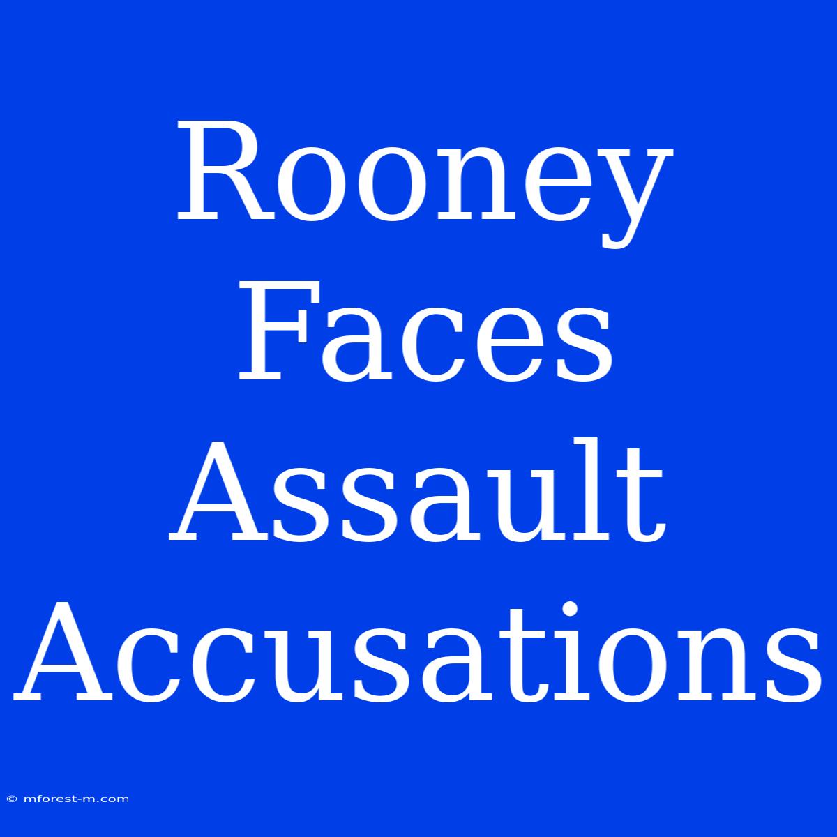 Rooney Faces Assault Accusations 