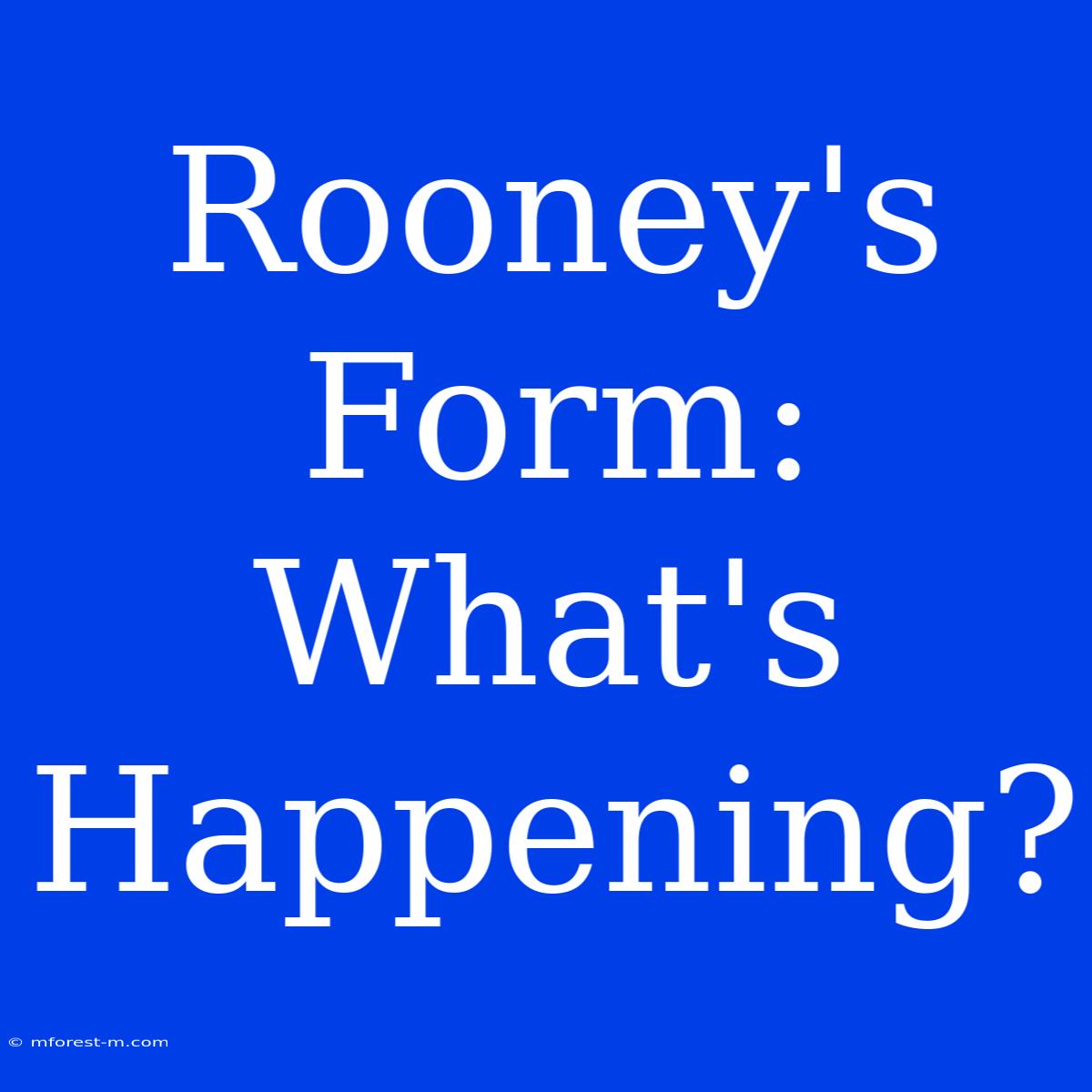 Rooney's Form: What's Happening?