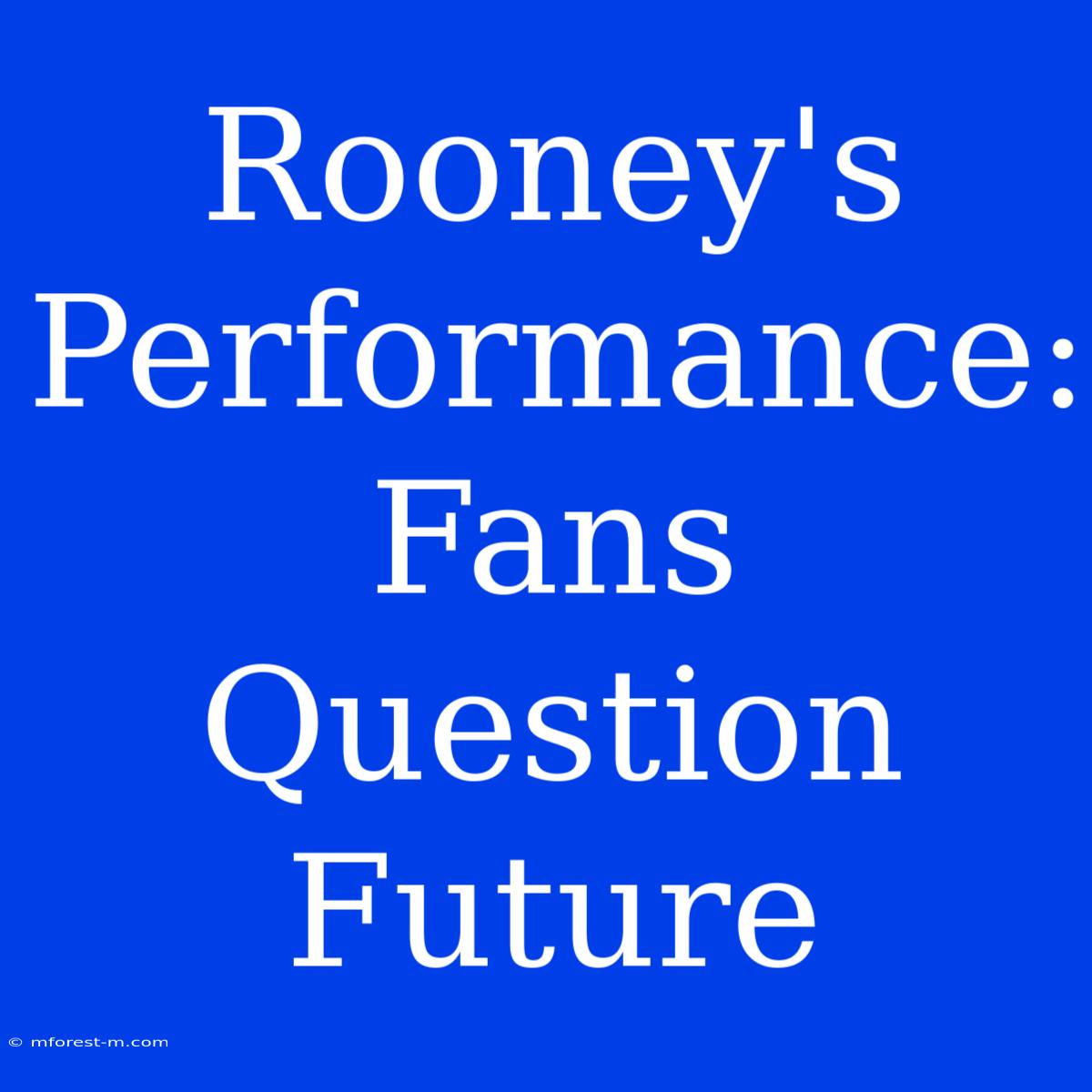 Rooney's Performance: Fans Question Future