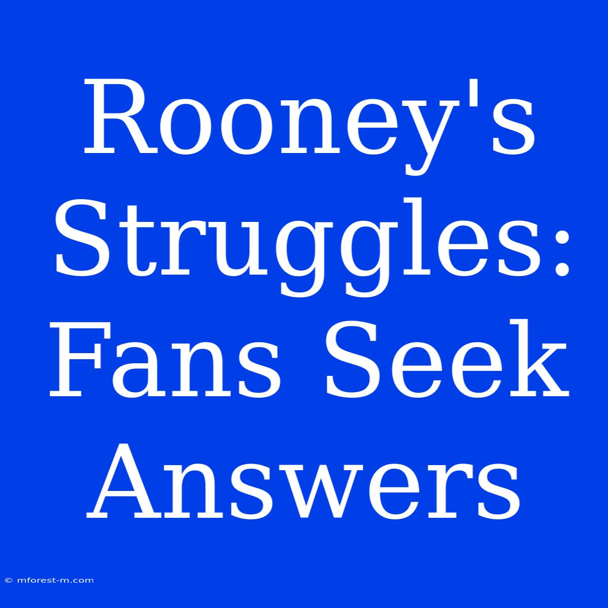 Rooney's Struggles: Fans Seek Answers