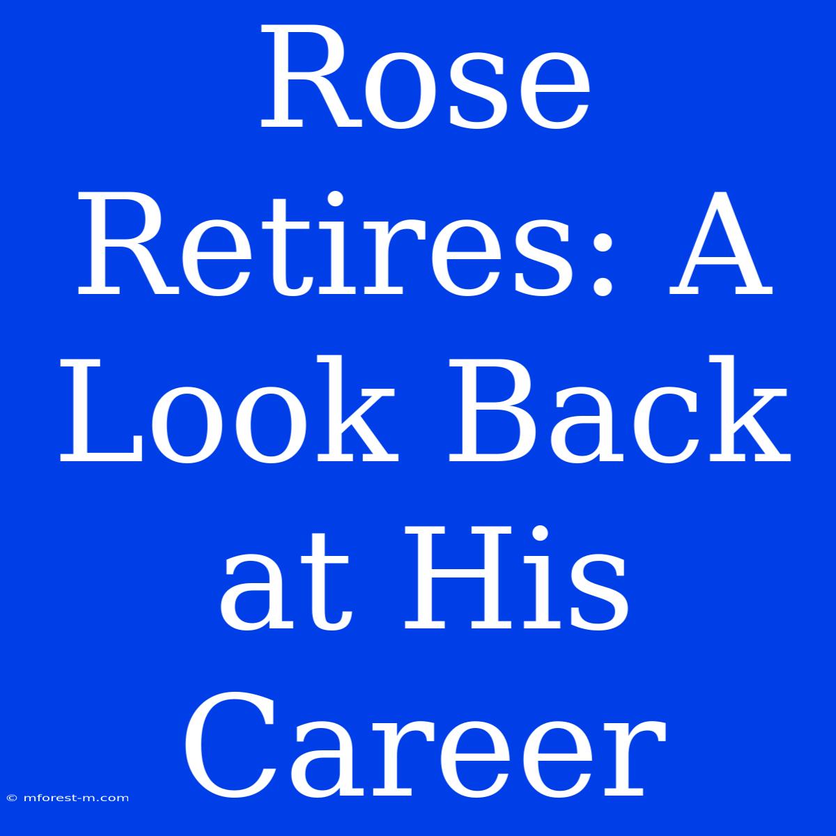 Rose Retires: A Look Back At His Career