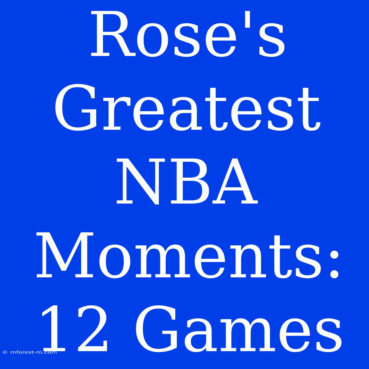 Rose's Greatest NBA Moments: 12 Games