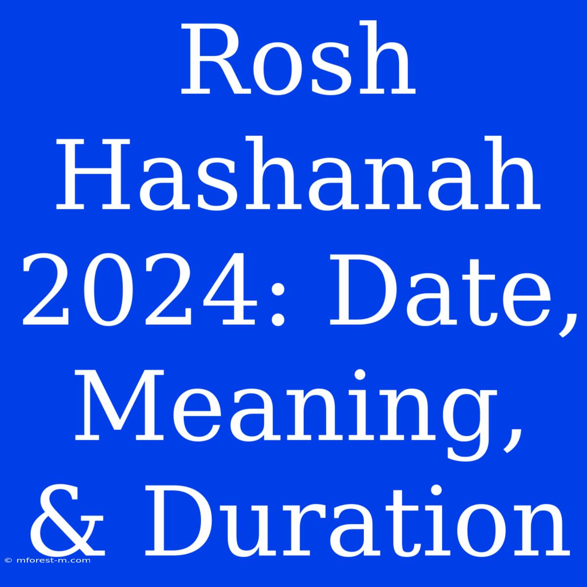 Rosh Hashanah 2024: Date, Meaning, & Duration