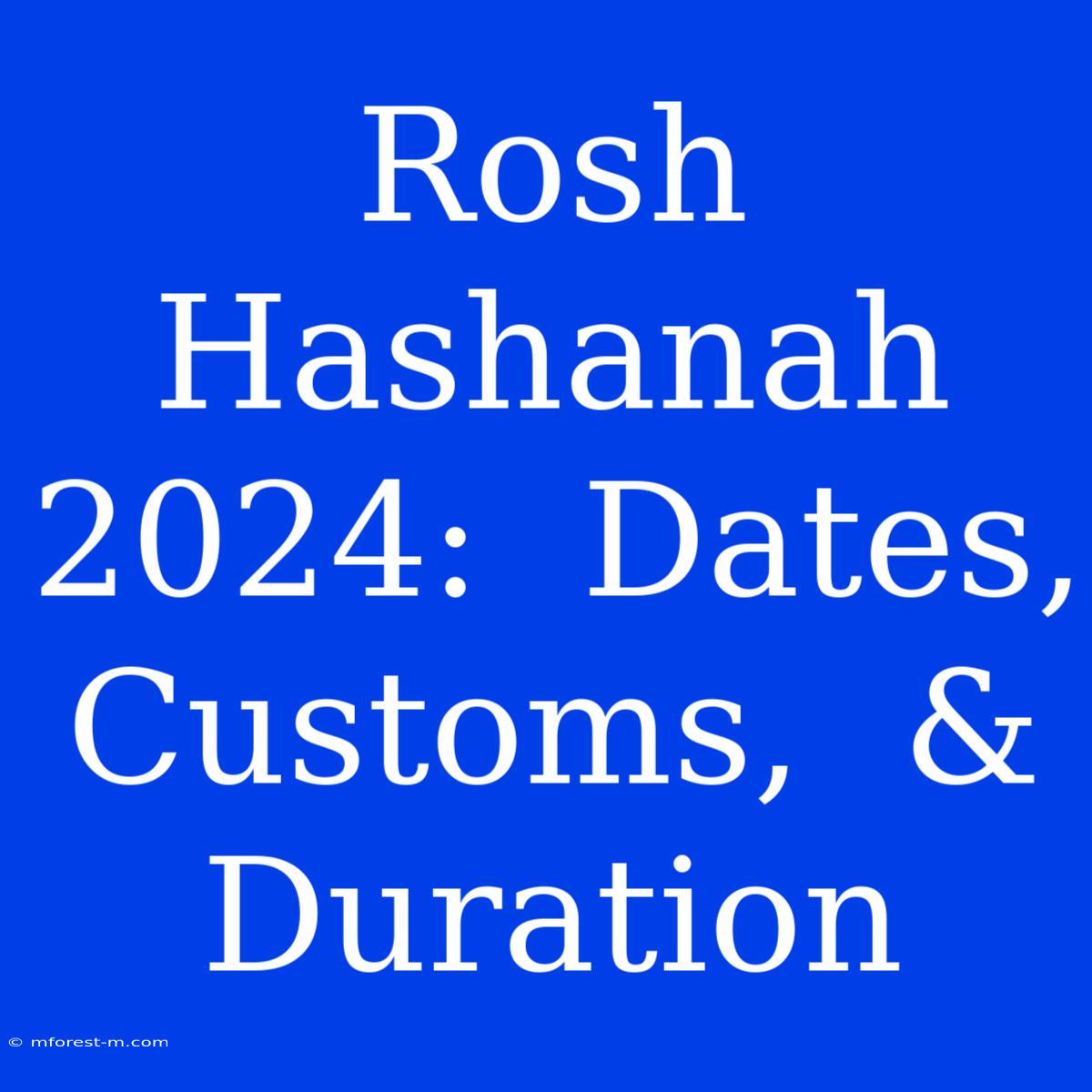 Rosh Hashanah 2024:  Dates, Customs,  &  Duration