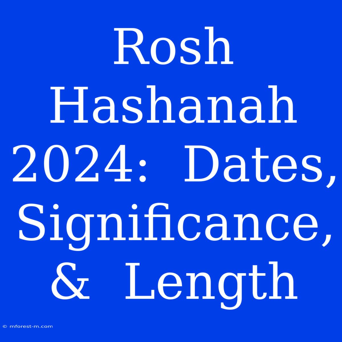 Rosh Hashanah 2024:  Dates, Significance,  &  Length 