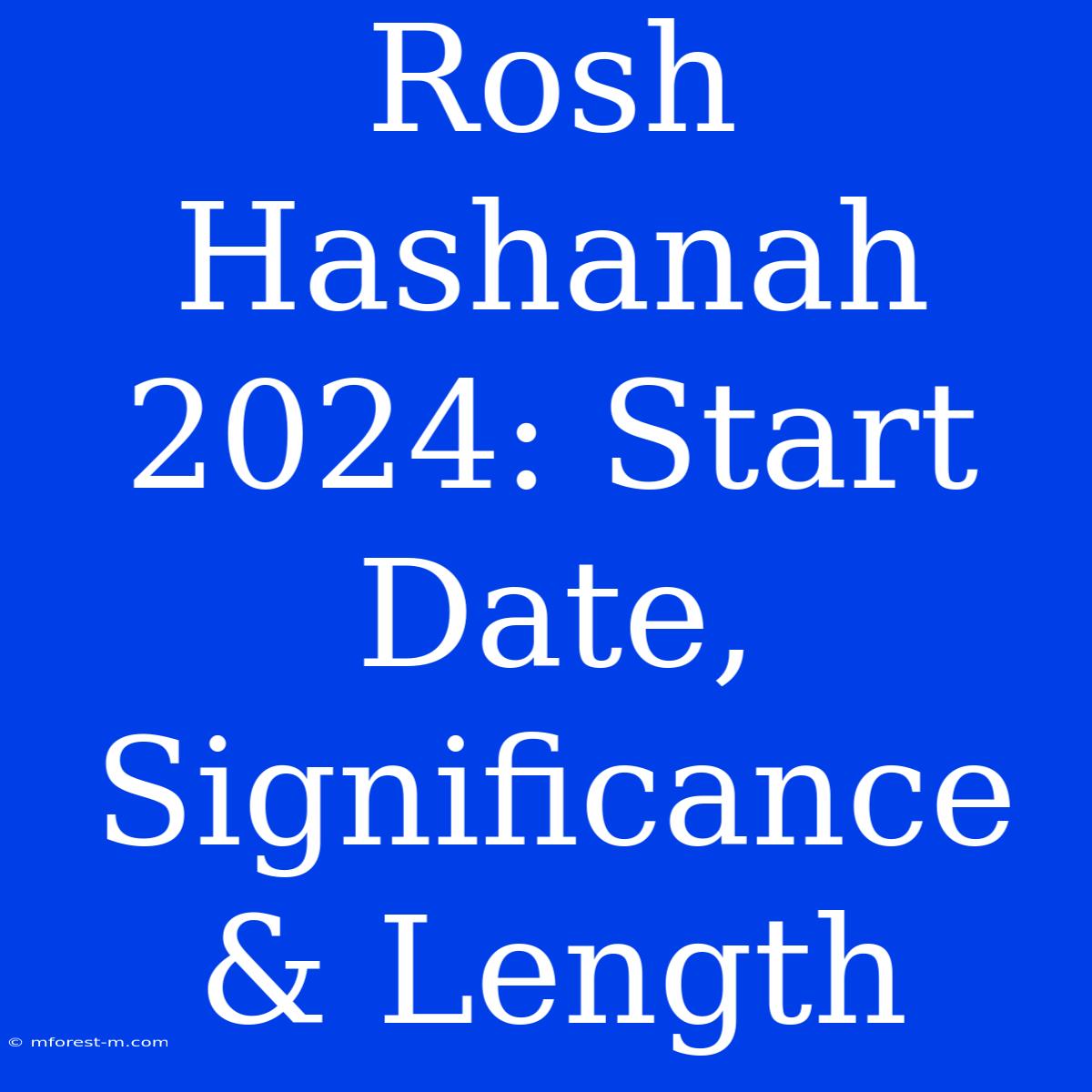 Rosh Hashanah 2024: Start Date, Significance & Length