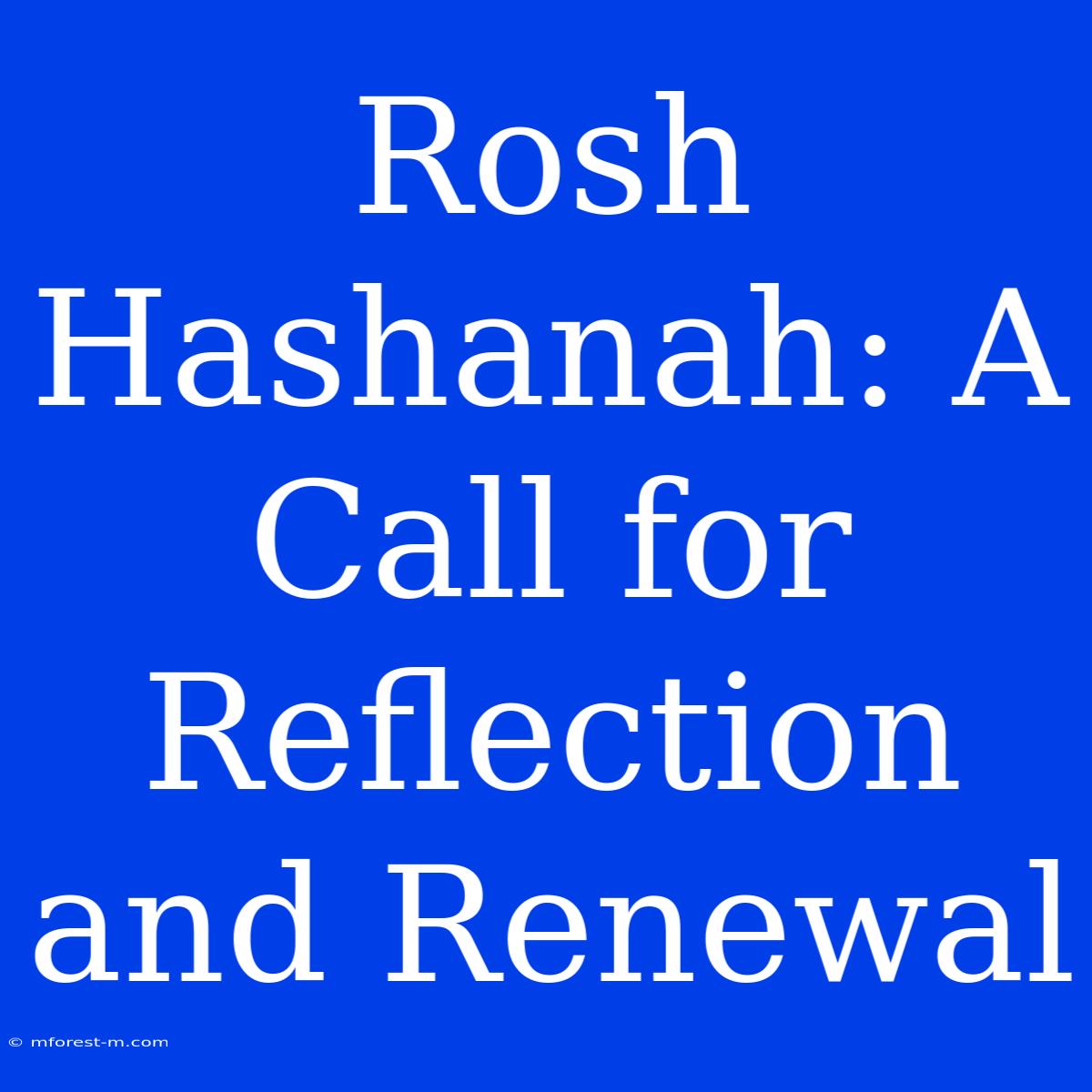 Rosh Hashanah: A Call For Reflection And Renewal