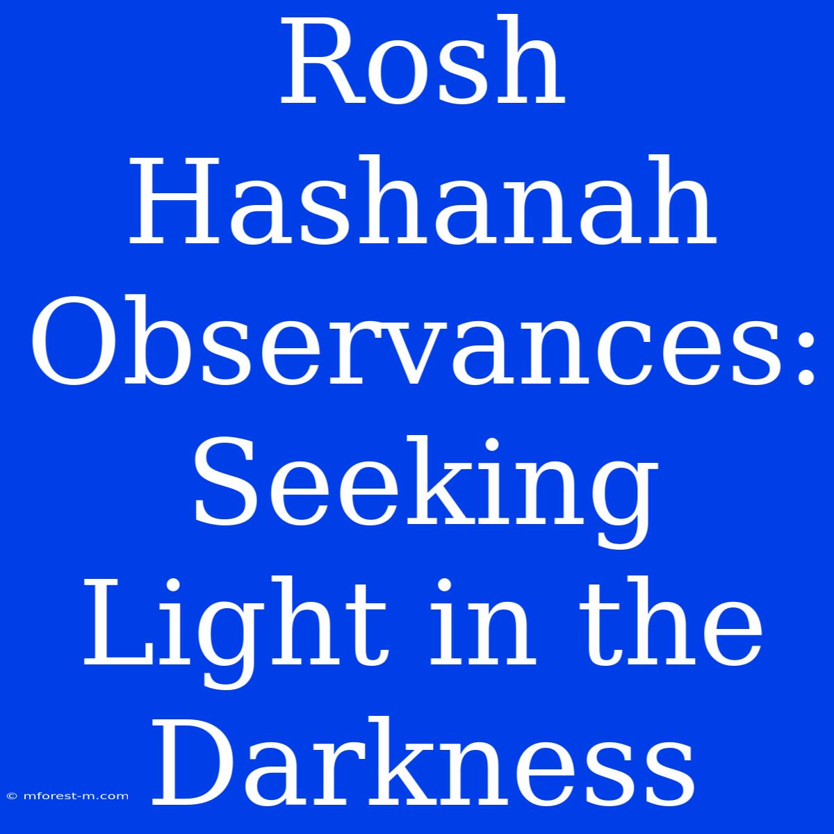 Rosh Hashanah Observances: Seeking Light In The Darkness