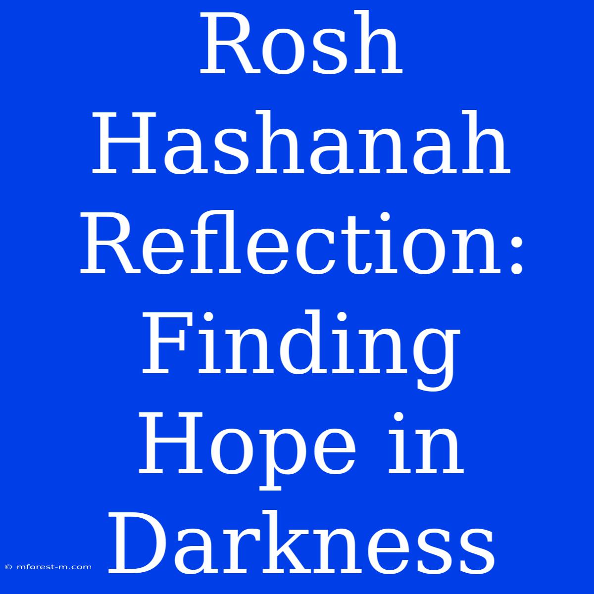 Rosh Hashanah Reflection: Finding Hope In Darkness