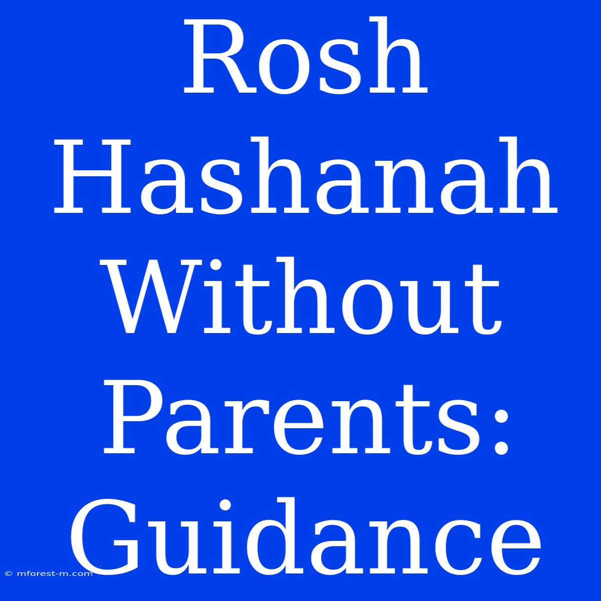 Rosh Hashanah Without Parents: Guidance